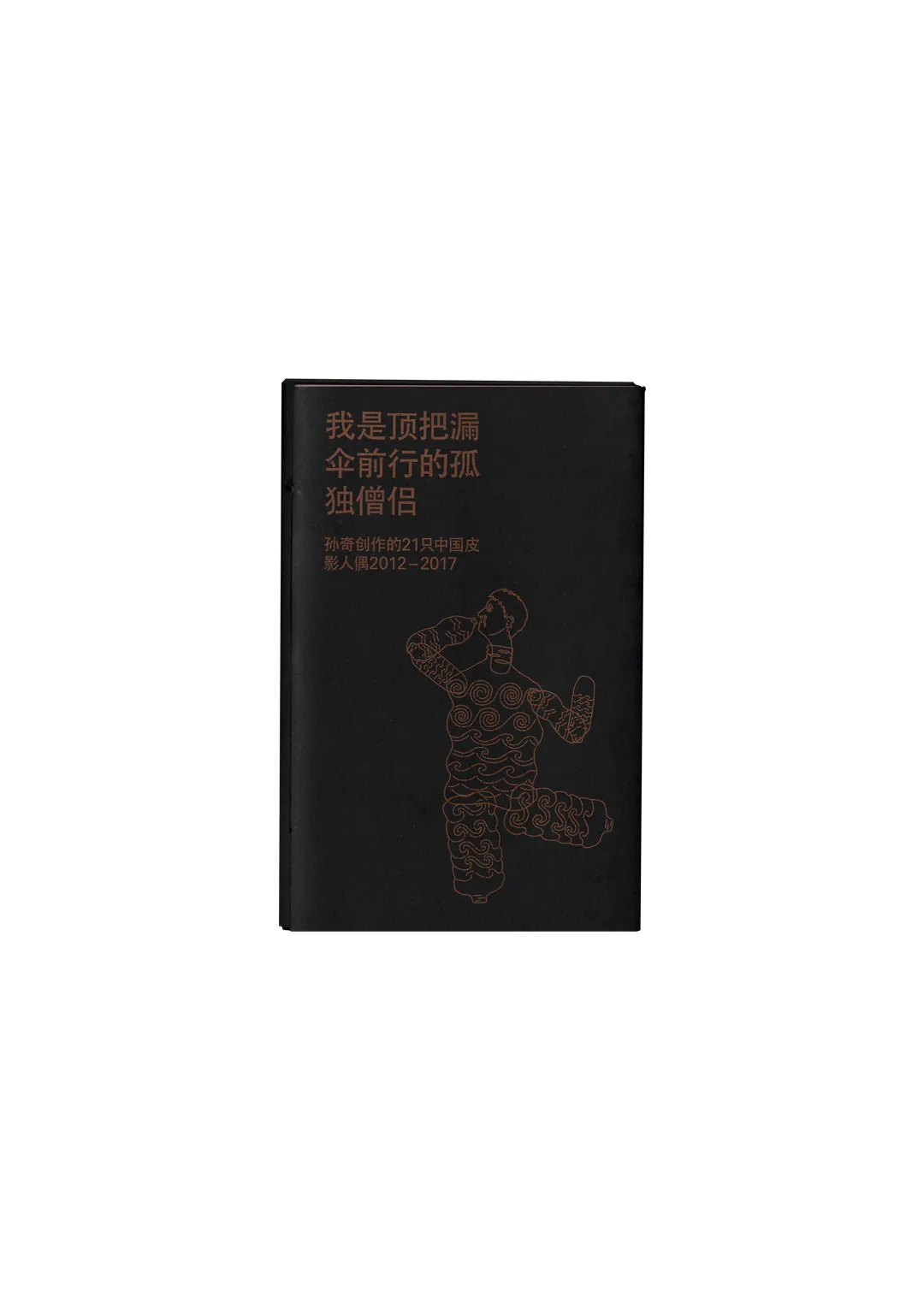 I Am A Lone Monk Walking The World With A Leaky Umbrella: 21 Chinese Shadow-puppets 2012-2017